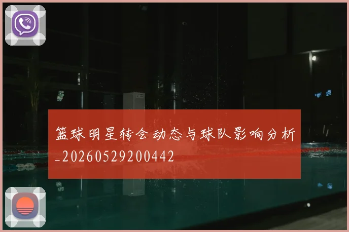 篮球明星转会动态与球队影响分析_20260529200442