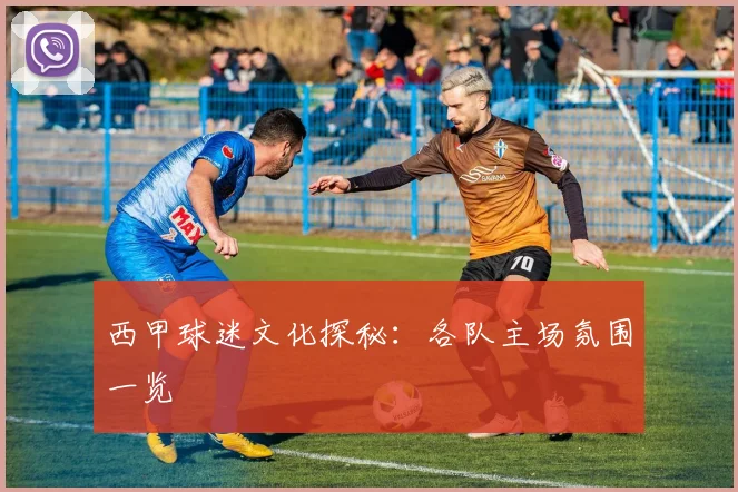 西甲球迷文化探秘：各队主场氛围一览