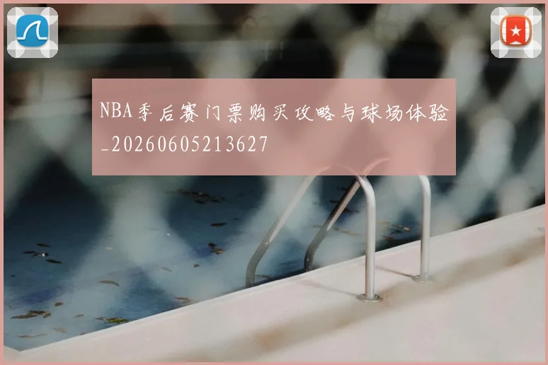 NBA季后赛门票购买攻略与球场体验_20260605213627